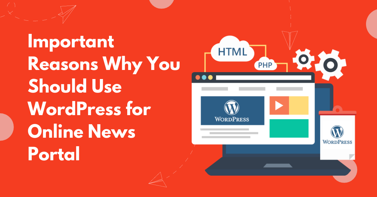 Important Reasons Why You Should Use WordPress for Online News Portal