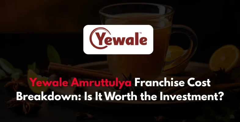 Yewale Amruttulya Franchise Cost Breakdown: Is It Worth the Investment?